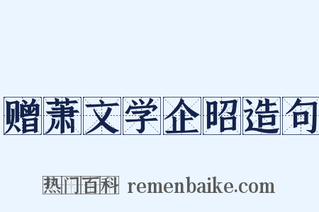 赠萧文学企昭造句是什么意思的图片